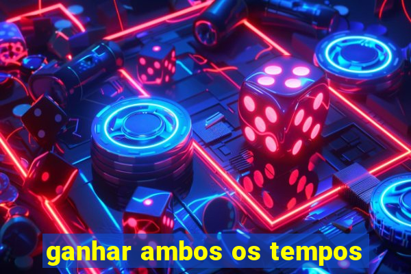 ganhar ambos os tempos